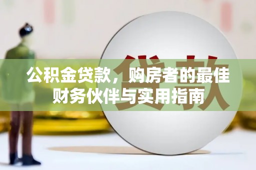 张湾公积金贷款，购房者的最佳财务伙伴与实用指南