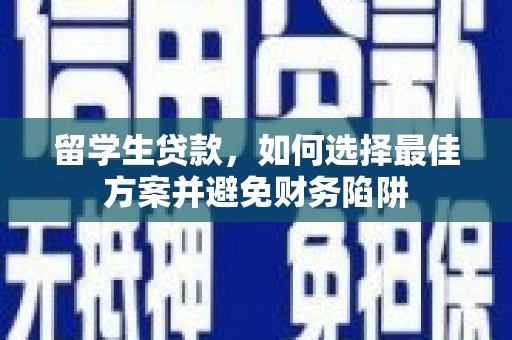 张湾留学生贷款，如何选择最佳方案并避免财务陷阱