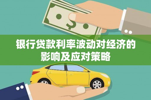 张湾银行贷款利率波动对经济的影响及应对策略