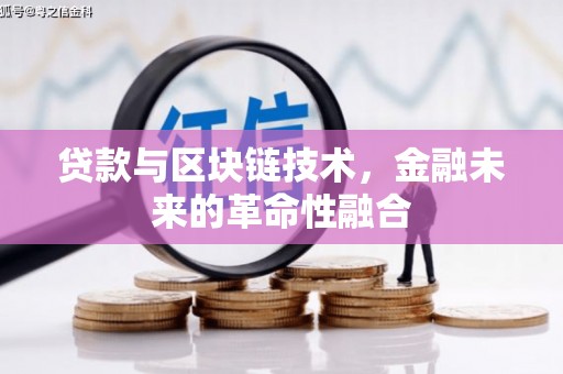 张湾贷款与区块链技术，金融未来的革命性融合