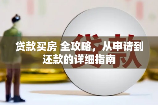 张湾贷款买房 全攻略，从申请到还款的详细指南