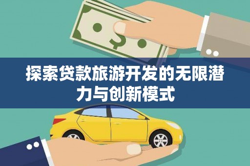 张湾探索贷款旅游开发的无限潜力与创新模式