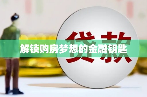 张湾解锁购房梦想的金融钥匙