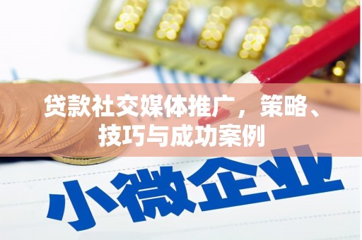 张湾贷款社交媒体推广，策略、技巧与成功案例