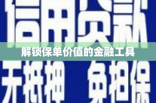 张湾解锁保单价值的金融工具