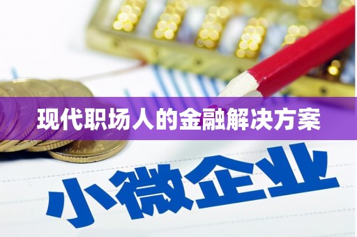张湾现代职场人的金融解决方案