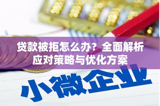 张湾贷款被拒怎么办？全面解析应对策略与优化方案
